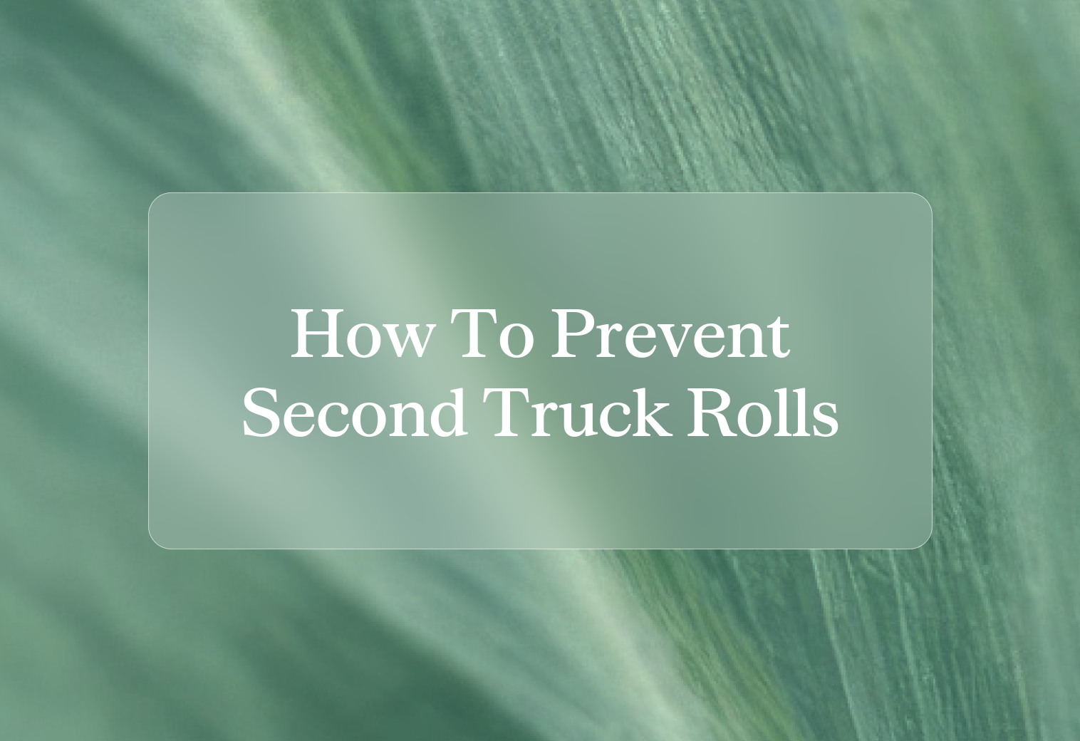 Cover how to prevent second truck rolls in field servi tip5v6
