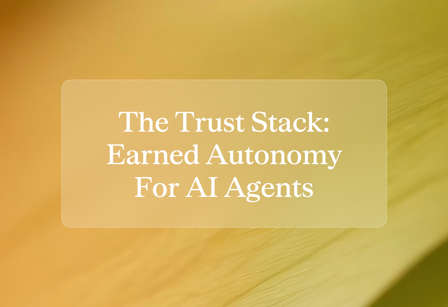 The Trust Stack: AI Agent Governance and Earned Autonomy