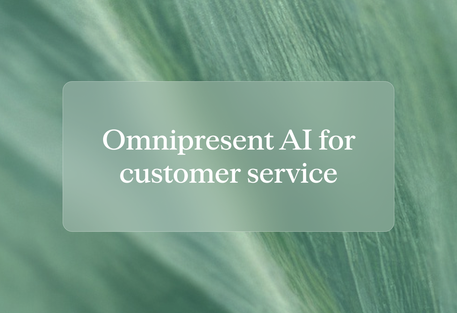 Omnipresent AI for customer service: What it is, why it matters, and how to get started